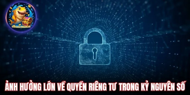 Ảnh hưởng lớn về quyền riêng tư trong kỷ nguyên số