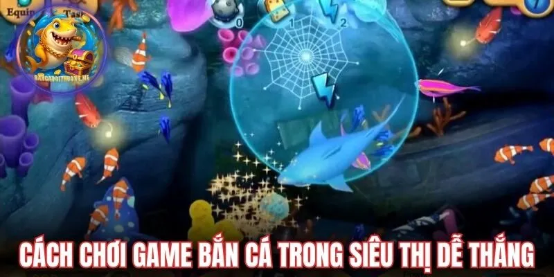 Cách chơi game bắn cá trong siêu thị dễ thắng