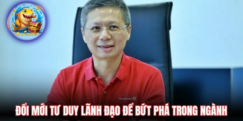 Đổi mới tư duy lãnh đạo để bứt phá trong ngành cá cược