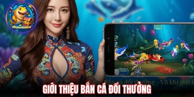 Giới thiệu bắn cá đổi thưởng với trò chơi đa dạng