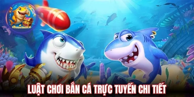 Luật chơi bắn cá trực tuyến chi tiết