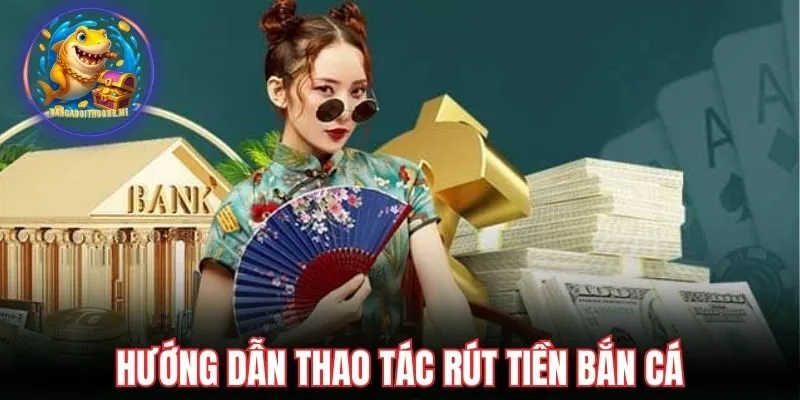 Rút tiền bắn cá nhanh chóng và an toàn