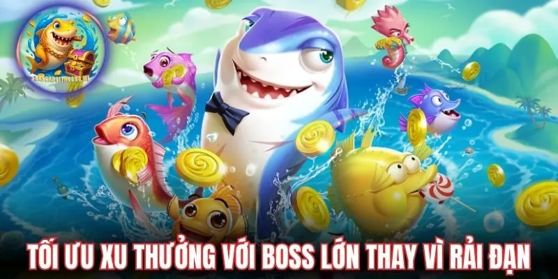 Tối ưu xu thưởng với boss lớn thay vì rải đạn