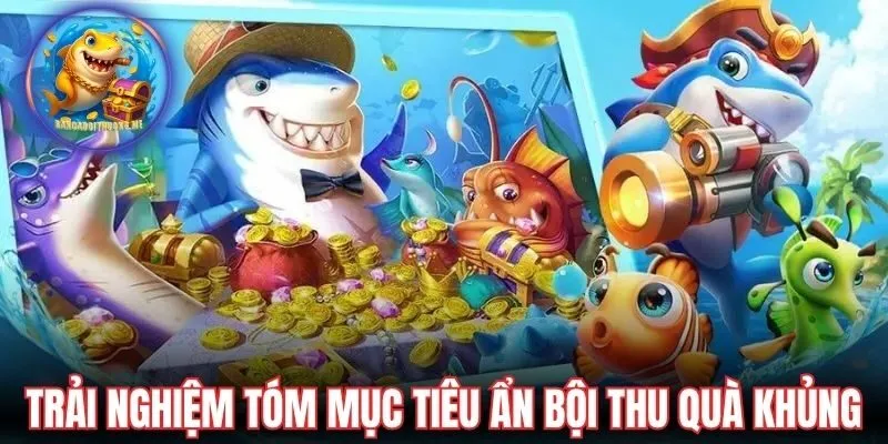 Trải nghiệm tóm mục tiêu ẩn bội thu quà khủng